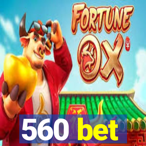 560 bet